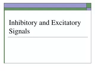 Inhibitory and Excitatory Signals