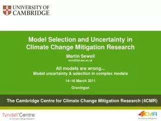 Model Selection and Uncertainty in Climate Change Mitigation Research Martin Sewell mvs25@cam.ac.uk