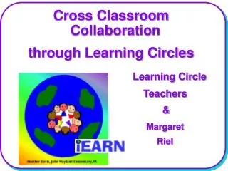 Cross Classroom Collaboration through Learning Circles Learning Circle 	 				 Teachers 						 &amp; 	 Margaret