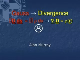 Gauss ® Divergence òò D . ds 	 = òòò r dv ® Ñ . D = r ( r )