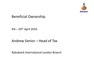 Beneficial Ownership IFA – 20 th April 2010 Andrew Senior – Head of Tax Rabobank International London Branch