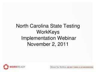 North Carolina State Testing WorkKeys Implementation Webinar November 2, 2011