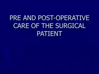 PRE AND POST-OPERATIVE CARE OF THE SURGICAL PATIENT
