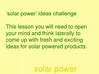Ideas one: ‘A personal electronic device’ e.g. radio, mp3 player, watch, fan, torch…….. Could you wear the solar panels