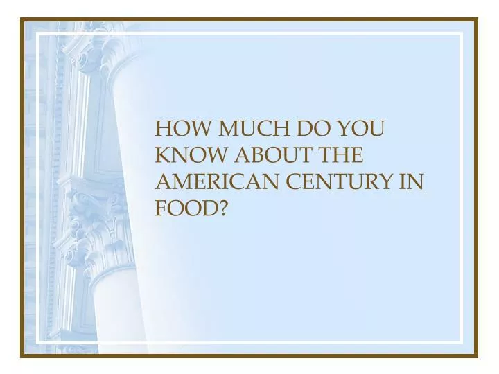 how much do you know about the american century in food
