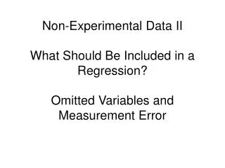 Non-Experimental Data II What Should Be Included in a Regression? Omitted Variables and Measurement Error
