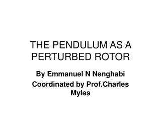 THE PENDULUM AS A PERTURBED ROTOR