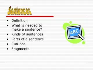Definition What is needed to make a sentence? Kinds of sentences Parts of a sentence Run-ons Fragments