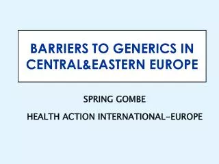 BARRIERS TO GENERICS IN CENTRAL&amp;EASTERN EUROPE