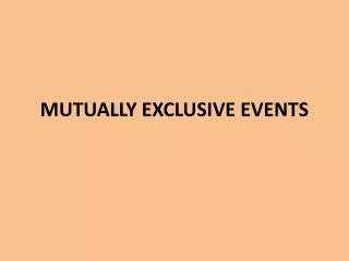 MUTUALLY EXCLUSIVE EVENTS