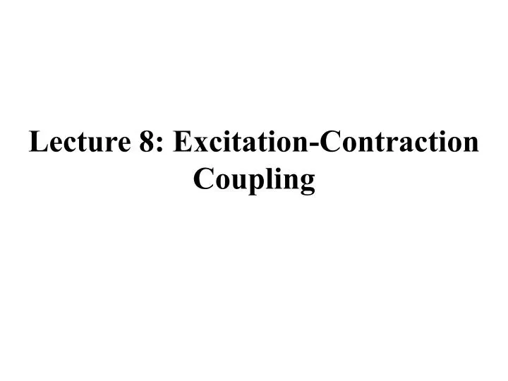 lecture 8 excitation contraction coupling