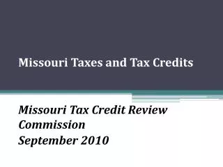 Missouri Taxes and Tax Credits Missouri Tax Credit Review Commission September 2010