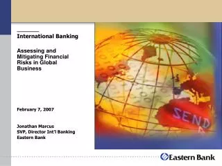 International Banking Assessing and Mitigating Financial Risks in Global Business February 7, 2007 Jonathan Marcus SVP,