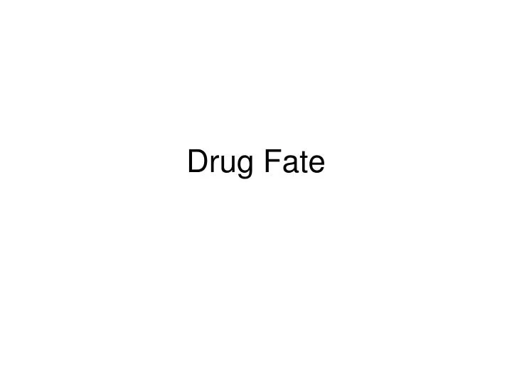 drug fate