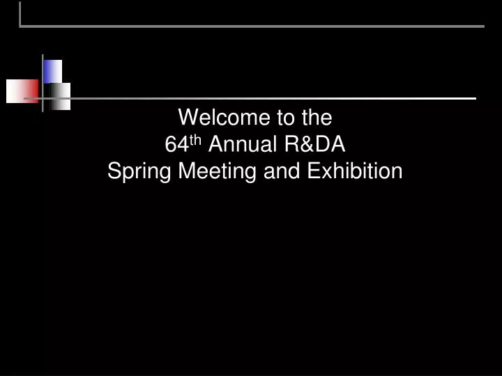 welcome to the 64 th annual r da spring meeting and exhibition