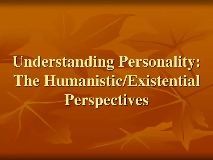 understanding personality the humanistic existential perspectives