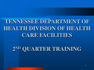 TENNESSEE DEPARTMENT OF HEALTH DIVISION OF HEALTH CARE FACILITIES 2 ND QUARTER TRAINING