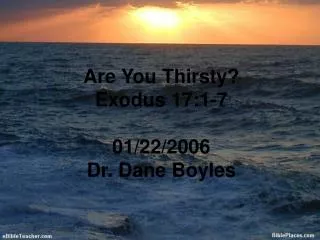 Are You Thirsty? Exodus 17:1-7 01/22/2006 Dr. Dane Boyles