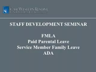 STAFF DEVELOPMENT SEMINAR FMLA Paid Parental Leave Service Member Family Leave ADA
