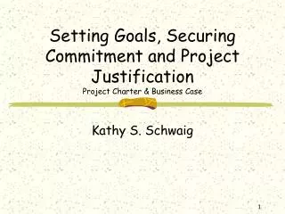 Setting Goals, Securing Commitment and Project Justification Project Charter &amp; Business Case