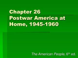 Chapter 26 Postwar America at Home, 1945-1960