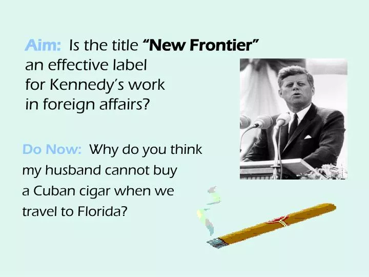aim is the title new frontier an effective label for kennedy s work in foreign affairs