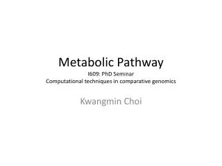 Metabolic Pathway I609: PhD Seminar Computational techniques in comparative genomics