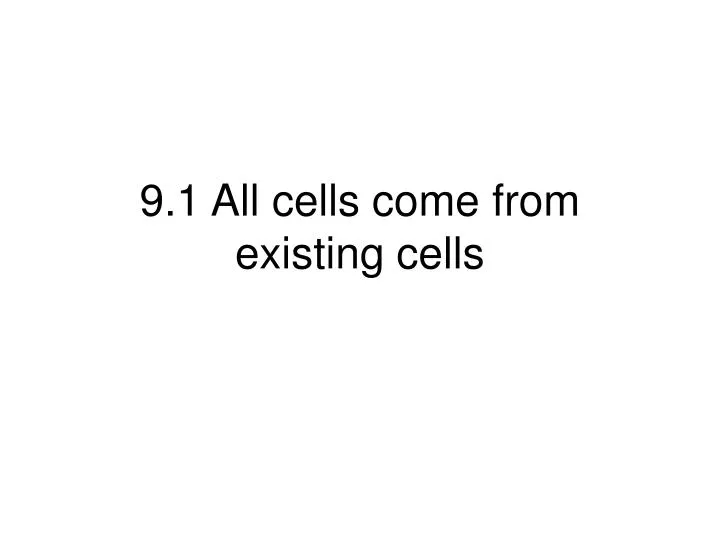 9 1 all cells come from existing cells