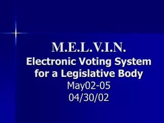 M.E.L.V.I.N. Electronic Voting System for a Legislative Body May02-05 04/30/02