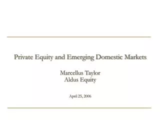 Private Equity and Emerging Domestic Markets Marcellus Taylor Aldus Equity April 25, 2006