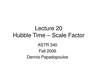 Lecture 20 Hubble Time – Scale Factor