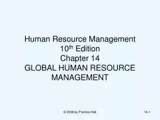 Human Resource Management 10 th Edition Chapter 14 GLOBAL HUMAN RESOURCE MANAGEMENT