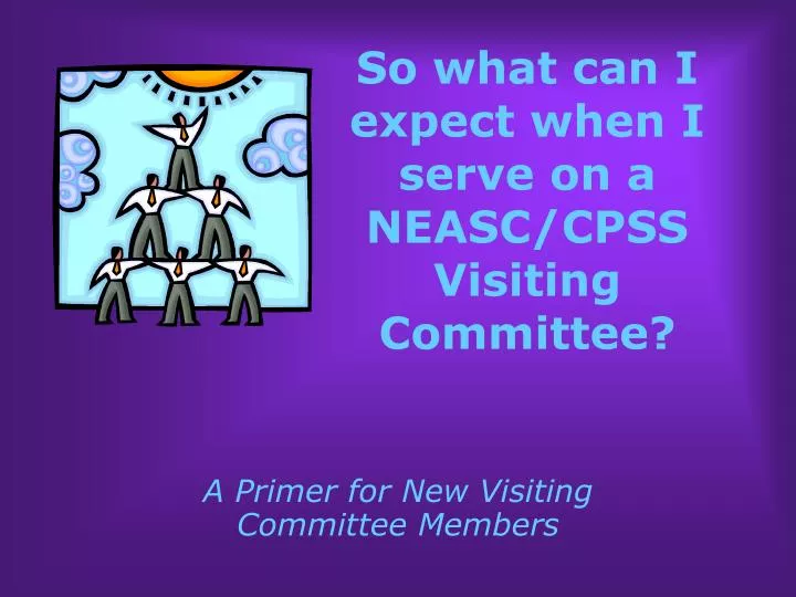so what can i expect when i serve on a neasc cpss visiting committee