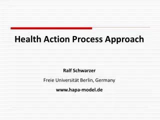 Health Action Process Approach Ralf Schwarzer Freie Universität Berlin, Germany hapa-model.de