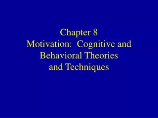 Chapter 8 Motivation: Cognitive and Behavioral Theories and Techniques