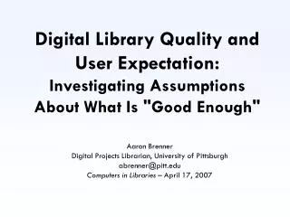 Digital Library Quality and User Expectation: Investigating Assumptions About What Is &quot;Good Enough&quot;
