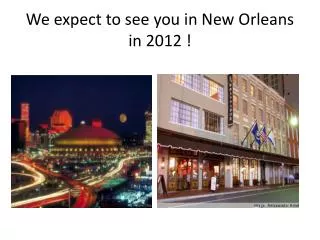 We expect to see you in New Orleans in 2012 !