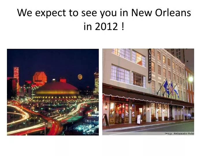 we expect to see you in new orleans in 2012