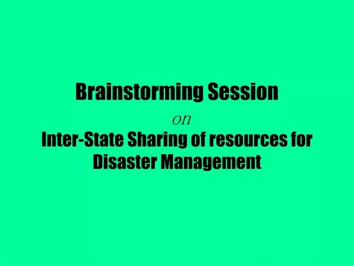 brainstorming session on inter state sharing of resources for disaster management