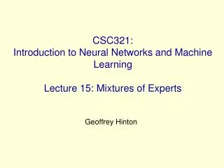 CSC321: Introduction to Neural Networks and Machine Learning Lecture 15: Mixtures of Experts