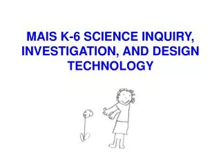 MAIS K-6 SCIENCE INQUIRY, INVESTIGATION, AND DESIGN TECHNOLOGY