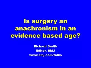 Is surgery an anachronism in an evidence based age?