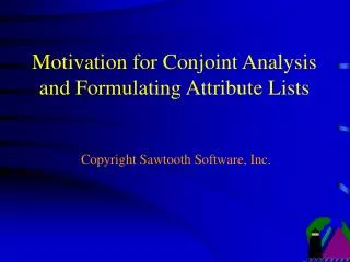 Motivation for Conjoint Analysis and Formulating Attribute Lists Copyright Sawtooth Software, Inc.