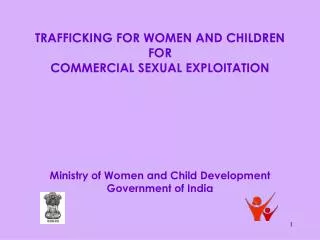 TRAFFICKING FOR WOMEN AND CHILDREN FOR COMMERCIAL SEXUAL EXPLOITATION Ministry of Women and Child Development Governme