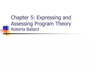 Chapter 5: Expressing and Assessing Program Theory Roberta Ballard