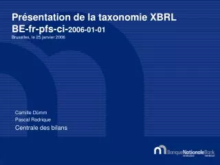 Présentation de la taxonomie XBRL BE-fr-pfs-ci- 2006-01-01 Bruxelles, le 25 janvier 2006