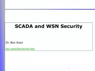 SCADA and WSN Security Dr. Ben Arazi ben.arazi@louisville