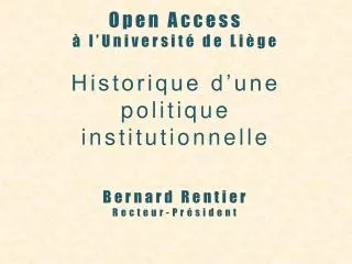 Open Access à l’Université de Liège Historique d’une politique institutionnelle Bernard Rentier Recteur-Président