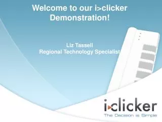 Welcome to our i&gt;clicker Demonstration! Liz Tassell Regional Technology Specialist
