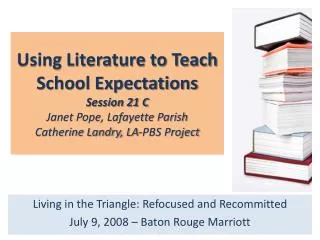 Using Literature to Teach School Expectations Session 21 C Janet Pope, Lafayette Parish Catherine Landry, LA-PBS Project